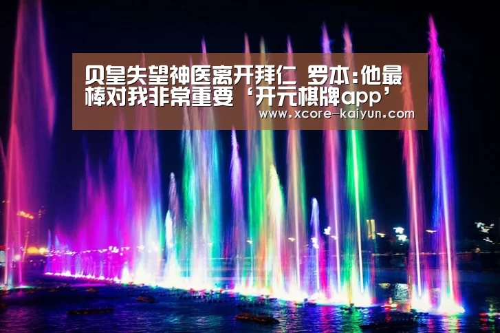 贝皇失望神医离开拜仁 罗本:他最棒对我非常重要‘开元棋牌app’(图1) 开云体育服务